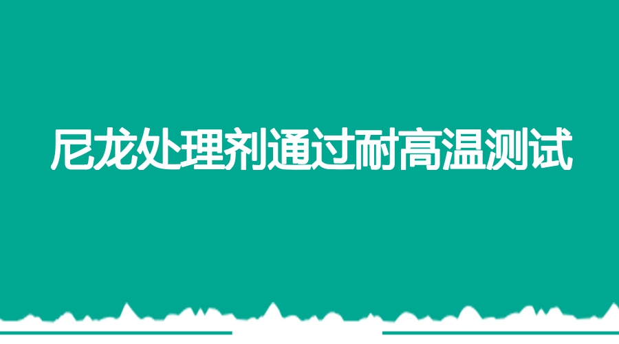 尼龍處理劑增進(jìn)涂層附著(zhù)力通過(guò)耐高溫測試