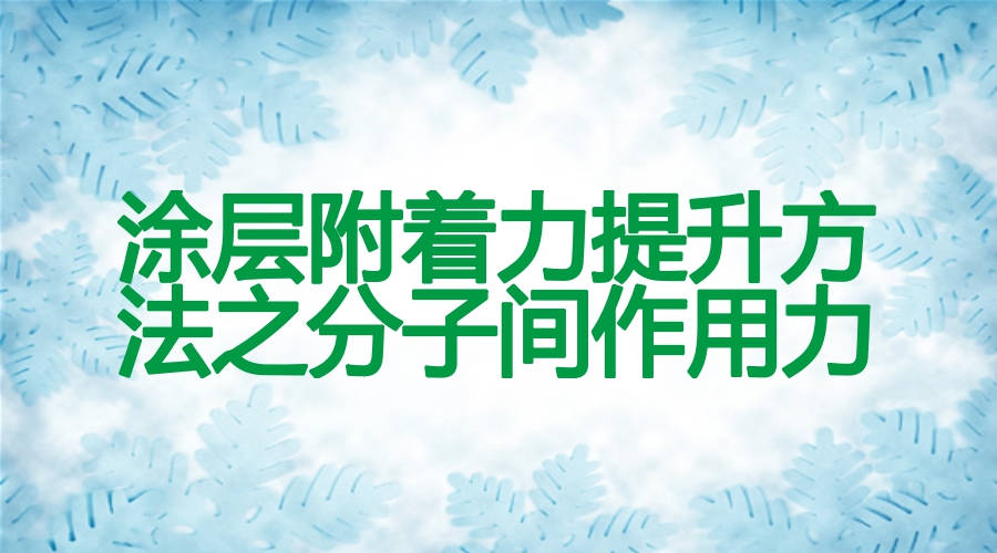 涂層附著(zhù)力提升方法之分子間作用力