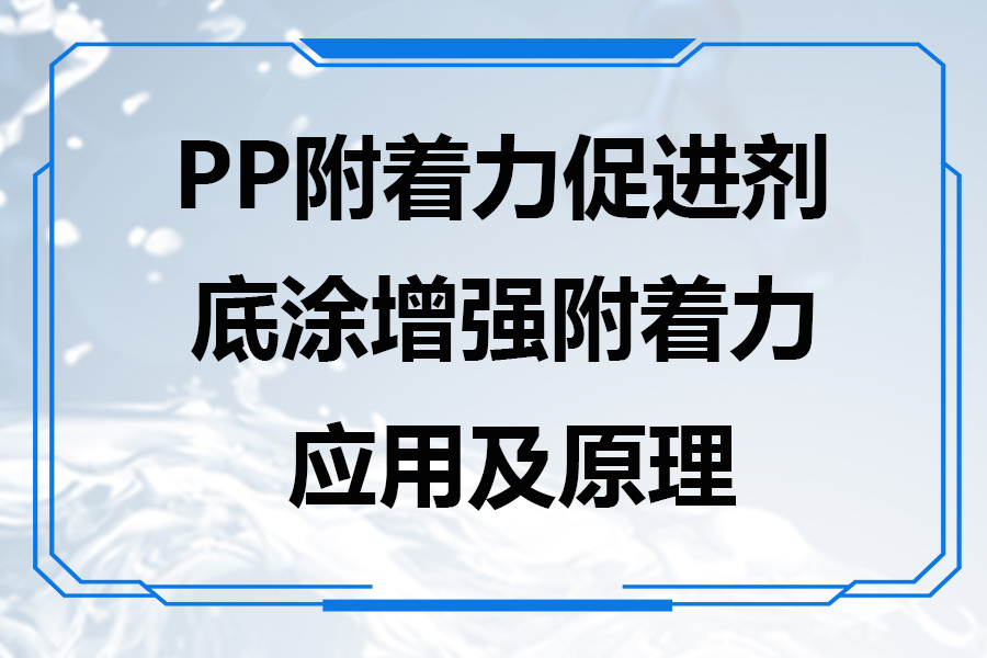PP附著(zhù)力促進(jìn)劑的應用機理和使用方法
